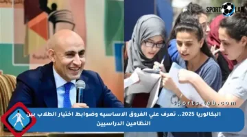 البكالوريا 2025.. تعرف على الفروق الأساسية وضوابط اختيار الطلاب بين النظامين الدراسيين